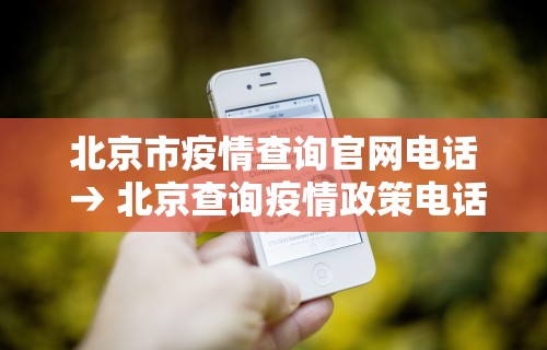 北京市疫情查询官网电话 → 北京查询疫情政策电话 北京市疫情查询官网电话 → 北京查询疫情政策电话