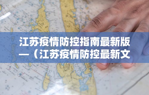 江苏疫情防控指南最新版—(江苏疫情防控最新文件) 江苏疫情防控指南最新版—(江苏疫情防控最新文件)