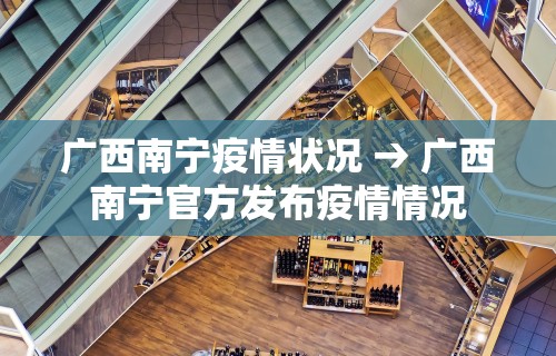 广西南宁疫情状况 → 广西南宁官方发布疫情情况