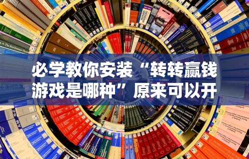 必学教你安装“转转赢钱游戏是哪种”原来可以开挂