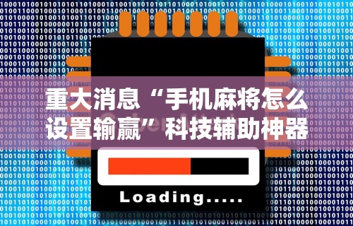 重大消息“手机麻将怎么设置输赢”科技辅助神器手机版教程