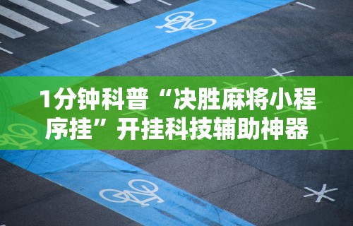 1分钟科普“决胜麻将小程序挂”开挂科技辅助神器手机