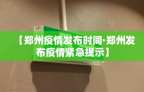 【郑州疫情发布时间·郑州发布疫情紧急提示】