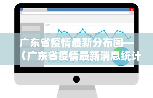 广东省疫情最新分布图—（广东省疫情最新消息统计图）