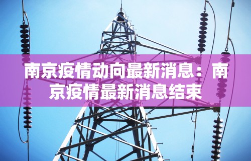 南京疫情动向最新消息：南京疫情最新消息结束