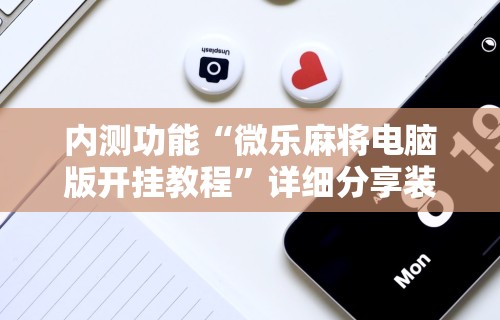 教程解析“微信手机麻将输赢规律	”真实开挂技巧分享