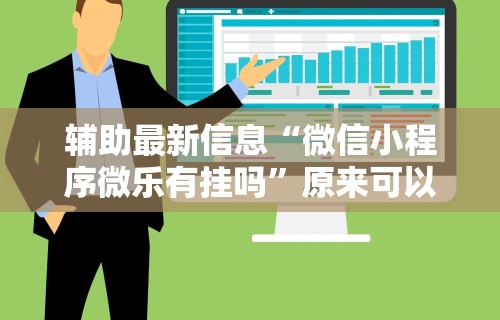 辅助最新信息“微信小程序微乐有挂吗”原来可以开挂