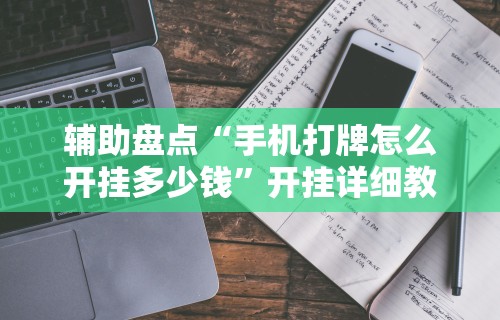 辅助盘点“手机打牌怎么开挂多少钱”开挂详细教程