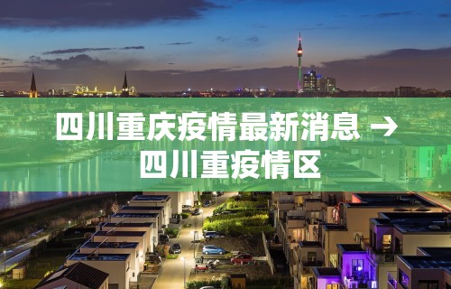 四川重庆疫情最新消息 → 四川重疫情区