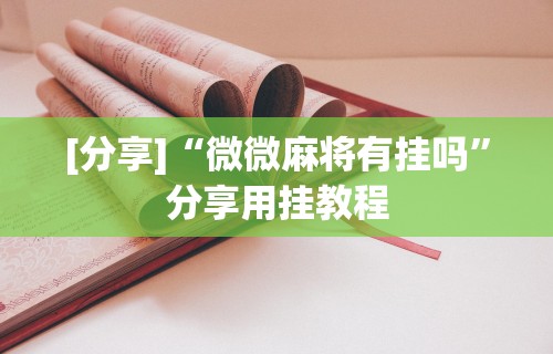 [分享]“微微麻将有挂吗”分享用挂教程