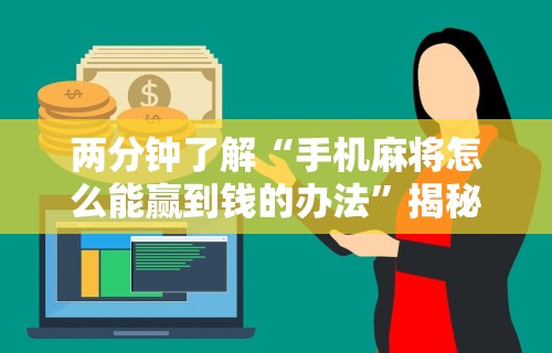 两分钟了解“手机麻将怎么能赢到钱的办法”揭秘透视辅助万能挂用法