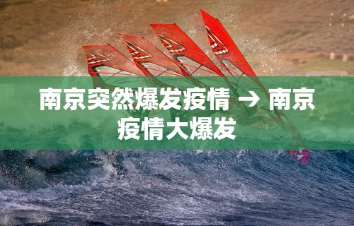 南京突然爆发疫情 → 南京疫情大爆发