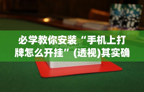 必学教你安装“手机上打牌怎么开挂	”(透视)其实确实有挂