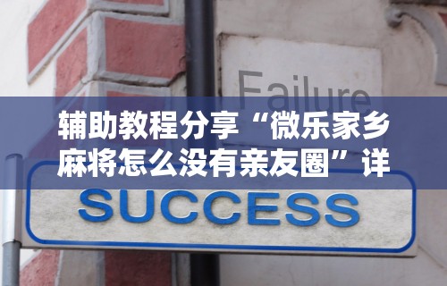 辅助教程分享“微乐家乡麻将怎么没有亲友圈	”详细辅助教程分享