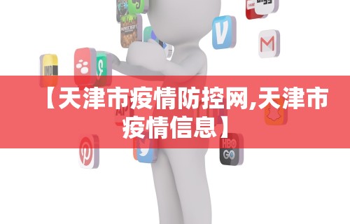 【天津市疫情防控网,天津市疫情信息】