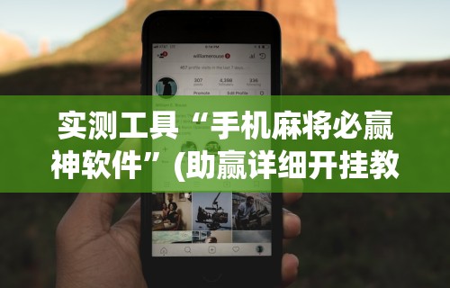 实测工具“手机麻将必赢神软件	”(助赢详细开挂教程)