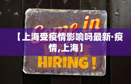 【上海受疫情影响吗最新·疫情,上海】