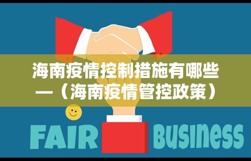 海南疫情控制措施有哪些—（海南疫情管控政策）