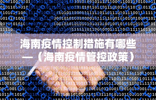 海南疫情控制措施有哪些—（海南疫情管控政策）