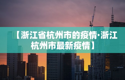 【浙江省杭州市的疫情·浙江杭州市最新疫情】