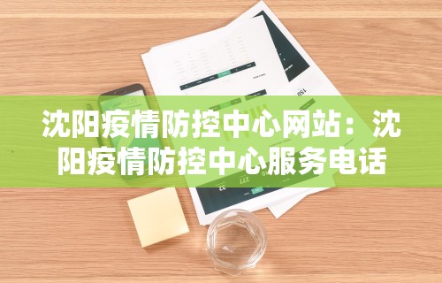 沈阳疫情防控中心网站：沈阳疫情防控中心服务电话
