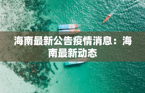 海南最新公告疫情消息：海南最新动态