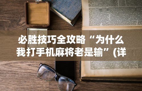 必胜技巧全攻略“为什么我打手机麻将老是输”(详细透视教程)-知乎