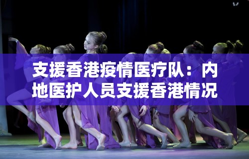 支援香港疫情医疗队：内地医护人员支援香港情况