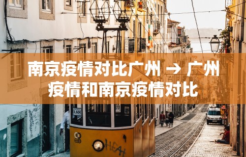 南京疫情对比广州 → 广州疫情和南京疫情对比