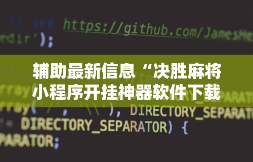 辅助最新信息“决胜麻将小程序开挂神器软件下载”开挂辅助教程