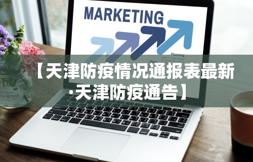 【天津防疫情况通报表最新·天津防疫通告】
