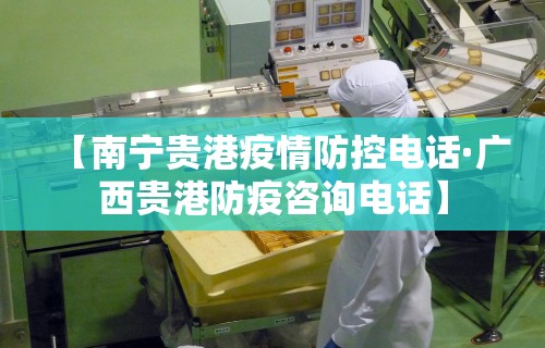 【南宁贵港疫情防控电话·广西贵港防疫咨询电话】