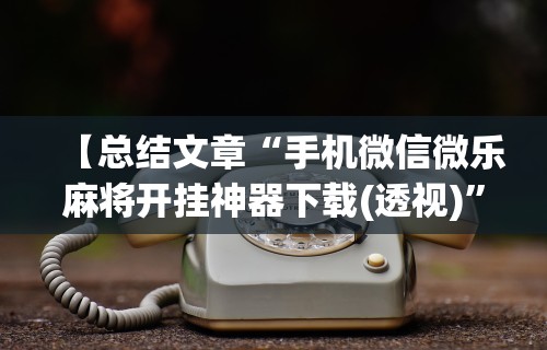 知识科普“微壳长沙麻将有没有挂”事实上确实有挂