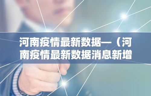 河南疫情最新数据—（河南疫情最新数据消息新增一例）