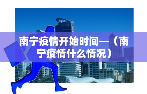 南宁疫情开始时间—（南宁疫情什么情况）