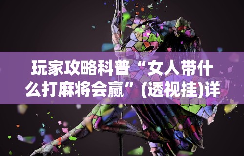 玩家秒懂“微乐麻将辅助器通用”(确实有挂)
