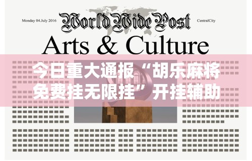 今日重大通报“胡乐麻将免费挂无限挂”开挂辅助详细步骤