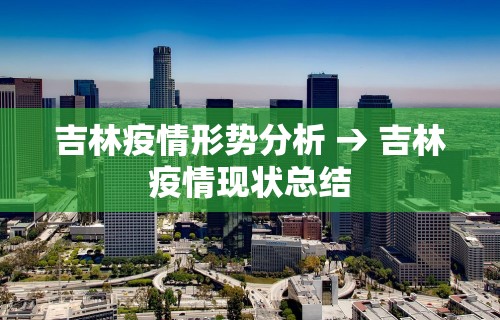 吉林疫情形势分析 → 吉林疫情现状总结