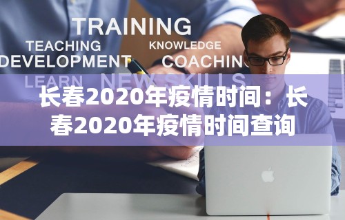 长春2020年疫情时间：长春2020年疫情时间查询