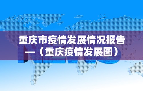 重庆市疫情发展情况报告—（重庆疫情发展图）