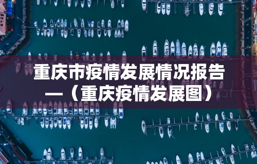 重庆市疫情发展情况报告—（重庆疫情发展图）