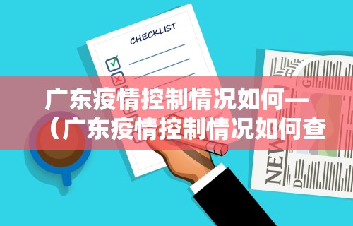 广东疫情控制情况如何—（广东疫情控制情况如何查询）