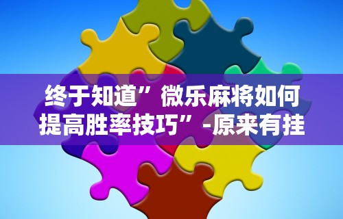 万能开挂辅助“手机哈灵麻将开挂神器下载安装”(太坑了果然有挂)