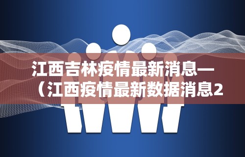 江西吉林疫情最新消息—（江西疫情最新数据消息2021）