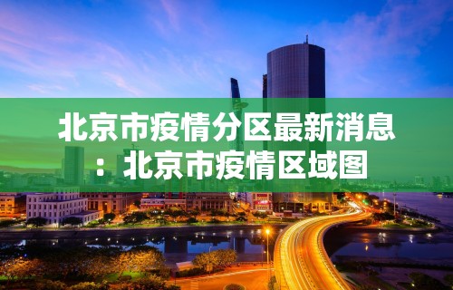 北京市疫情分区最新消息：北京市疫情区域图