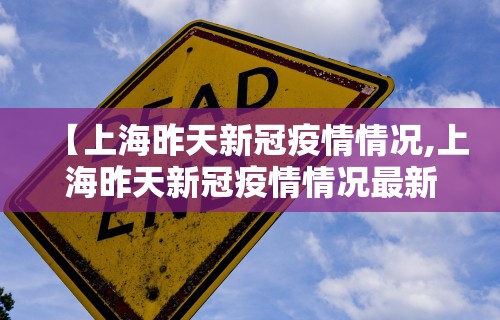 【上海昨天新冠疫情情况,上海昨天新冠疫情情况最新】
