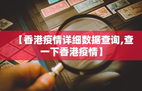 【香港疫情详细数据查询,查一下香港疫情】