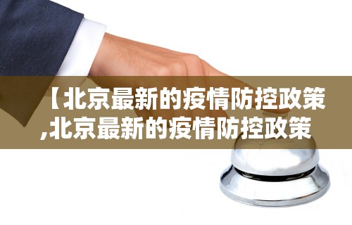 【北京最新的疫情防控政策,北京最新的疫情防控政策公告】