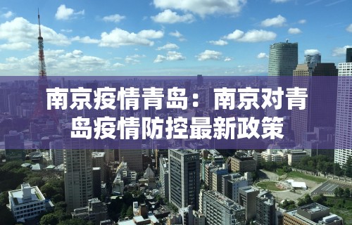 南京疫情青岛：南京对青岛疫情防控最新政策