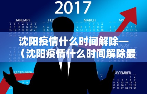 沈阳疫情什么时间解除—（沈阳疫情什么时间解除最新消息）